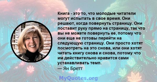 Книга - это то, что молодые читатели могут испытать в свое время. Они решают, когда повернуть страницу. Они поставит руку прямо на страницу, так что вы не можете повернуть ее, потому что они еще не готовы перейти на