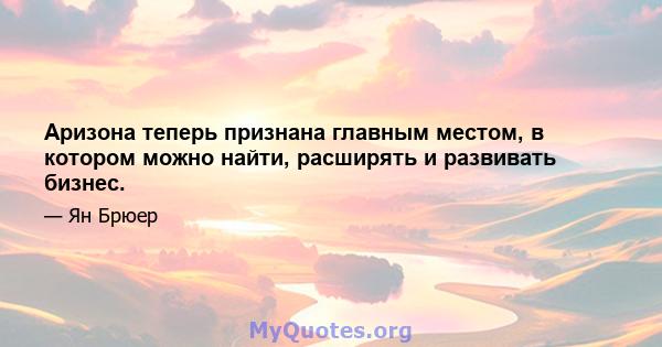 Аризона теперь признана главным местом, в котором можно найти, расширять и развивать бизнес.