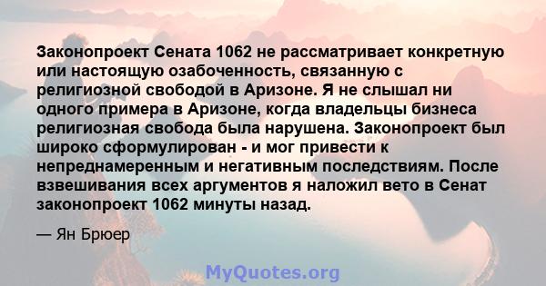 Законопроект Сената 1062 не рассматривает конкретную или настоящую озабоченность, связанную с религиозной свободой в Аризоне. Я не слышал ни одного примера в Аризоне, когда владельцы бизнеса религиозная свобода была