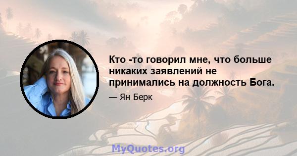 Кто -то говорил мне, что больше никаких заявлений не принимались на должность Бога.