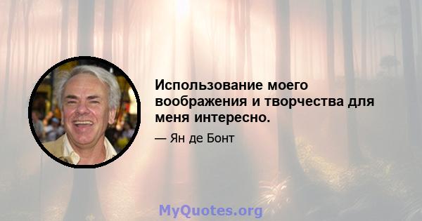 Использование моего воображения и творчества для меня интересно.