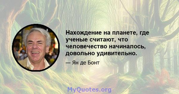 Нахождение на планете, где ученые считают, что человечество начиналось, довольно удивительно.