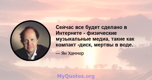 Сейчас все будет сделано в Интернете - физические музыкальные медиа, такие как компакт -диск, мертвы в воде.