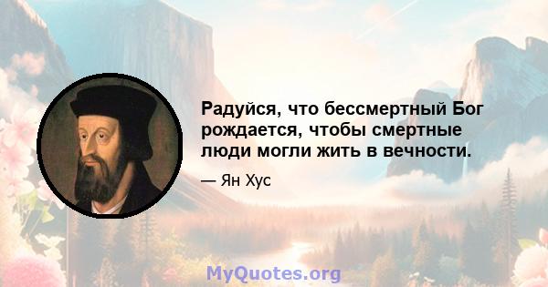 Радуйся, что бессмертный Бог рождается, чтобы смертные люди могли жить в вечности.