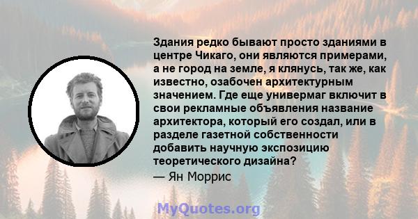 Здания редко бывают просто зданиями в центре Чикаго, они являются примерами, а не город на земле, я клянусь, так же, как известно, озабочен архитектурным значением. Где еще универмаг включит в свои рекламные объявления