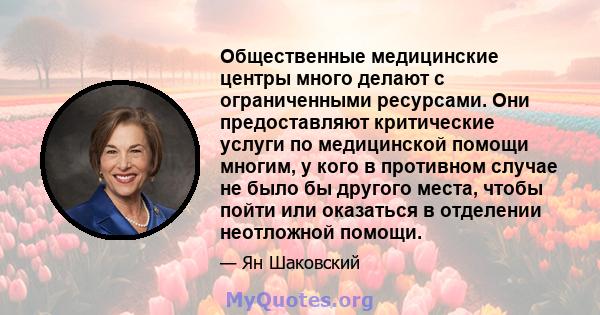 Общественные медицинские центры много делают с ограниченными ресурсами. Они предоставляют критические услуги по медицинской помощи многим, у кого в противном случае не было бы другого места, чтобы пойти или оказаться в