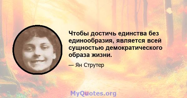 Чтобы достичь единства без единообразия, является всей сущностью демократического образа жизни.