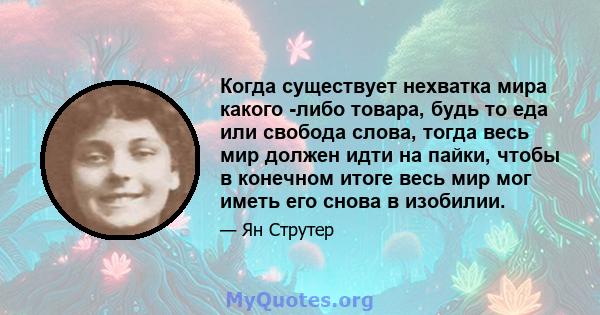 Когда существует нехватка мира какого -либо товара, будь то еда или свобода слова, тогда весь мир должен идти на пайки, чтобы в конечном итоге весь мир мог иметь его снова в изобилии.