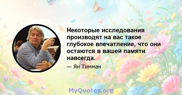 Некоторые исследования производят на вас такое глубокое впечатление, что они остаются в вашей памяти навсегда.