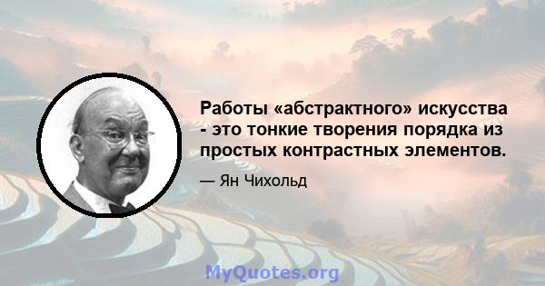 Работы «абстрактного» искусства - это тонкие творения порядка из простых контрастных элементов.