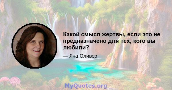 Какой смысл жертвы, если это не предназначено для тех, кого вы любили?