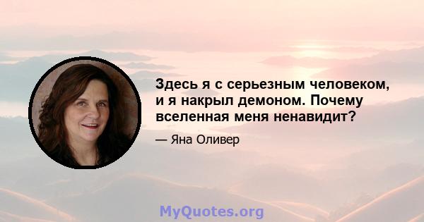 Здесь я с серьезным человеком, и я накрыл демоном. Почему вселенная меня ненавидит?