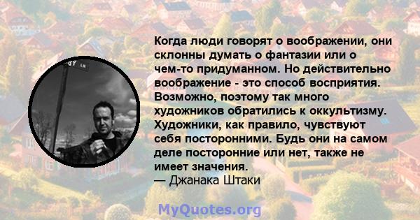 Когда люди говорят о воображении, они склонны думать о фантазии или о чем-то придуманном. Но действительно воображение - это способ восприятия. Возможно, поэтому так много художников обратились к оккультизму. Художники, 