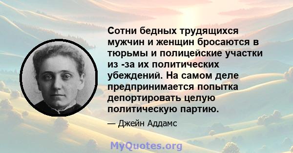 Сотни бедных трудящихся мужчин и женщин бросаются в тюрьмы и полицейские участки из -за их политических убеждений. На самом деле предпринимается попытка депортировать целую политическую партию.