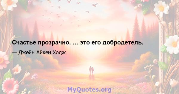 Счастье прозрачно. ... это его добродетель.