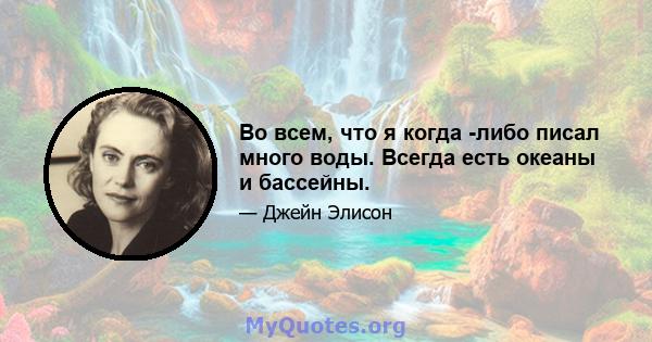 Во всем, что я когда -либо писал много воды. Всегда есть океаны и бассейны.