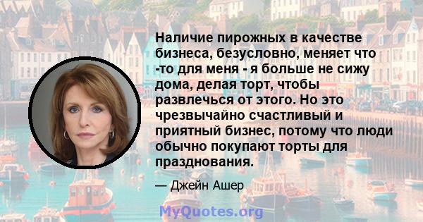 Наличие пирожных в качестве бизнеса, безусловно, меняет что -то для меня - я больше не сижу дома, делая торт, чтобы развлечься от этого. Но это чрезвычайно счастливый и приятный бизнес, потому что люди обычно покупают