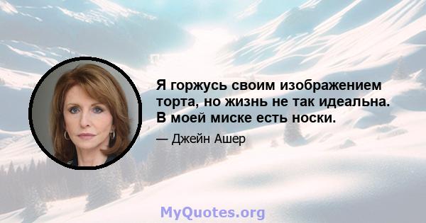 Я горжусь своим изображением торта, но жизнь не так идеальна. В моей миске есть носки.