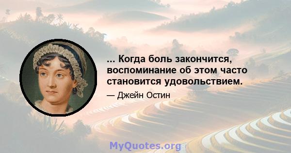 ... Когда боль закончится, воспоминание об этом часто становится удовольствием.