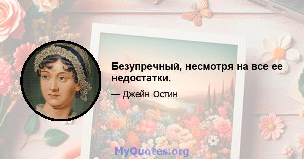 Безупречный, несмотря на все ее недостатки.