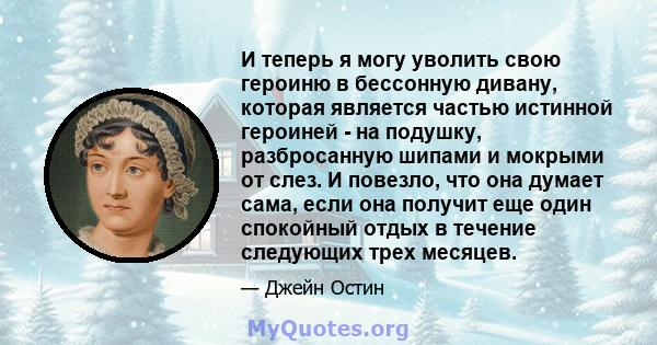 И теперь я могу уволить свою героиню в бессонную дивану, которая является частью истинной героиней - на подушку, разбросанную шипами и мокрыми от слез. И повезло, что она думает сама, если она получит еще один спокойный 