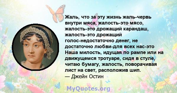 Жаль, что за эту жизнь жаль-червь внутри мяса, жалость-это мясо, жалость-это дрожащий карандаш, жалость-это дрожащий голос-недостаточно денег, не достаточно любви-для всех нас-это Наша милость, идущая по рампе или на