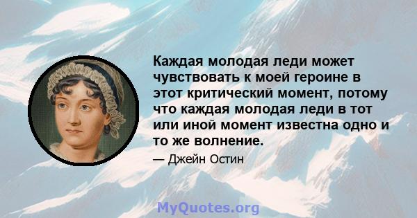 Каждая молодая леди может чувствовать к моей героине в этот критический момент, потому что каждая молодая леди в тот или иной момент известна одно и то же волнение.