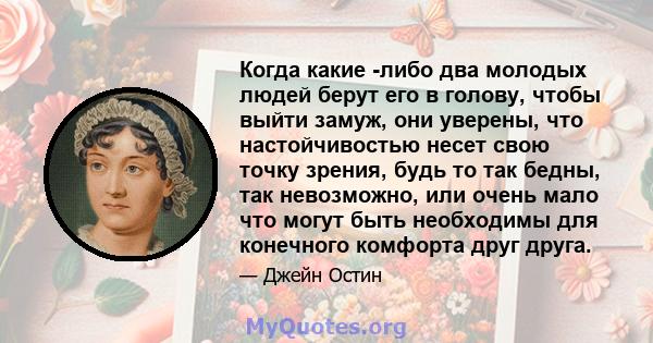 Когда какие -либо два молодых людей берут его в голову, чтобы выйти замуж, они уверены, что настойчивостью несет свою точку зрения, будь то так бедны, так невозможно, или очень мало что могут быть необходимы для