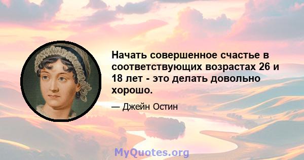 Начать совершенное счастье в соответствующих возрастах 26 и 18 лет - это делать довольно хорошо.