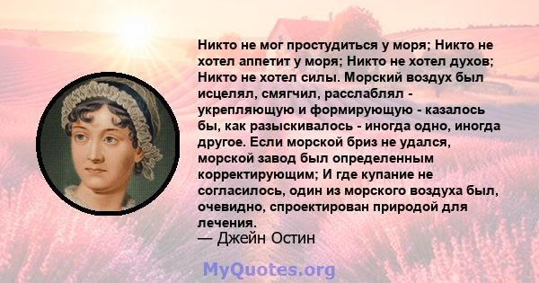 Никто не мог простудиться у моря; Никто не хотел аппетит у моря; Никто не хотел духов; Никто не хотел силы. Морский воздух был исцелял, смягчил, расслаблял - укрепляющую и формирующую - казалось бы, как разыскивалось -