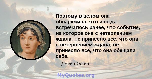 Поэтому в целом она обнаружила, что иногда встречалось ранее, что событие, на которое она с нетерпением ждала, не принесло все, что она с нетерпением ждала, не принесло все, что она обещала себе.