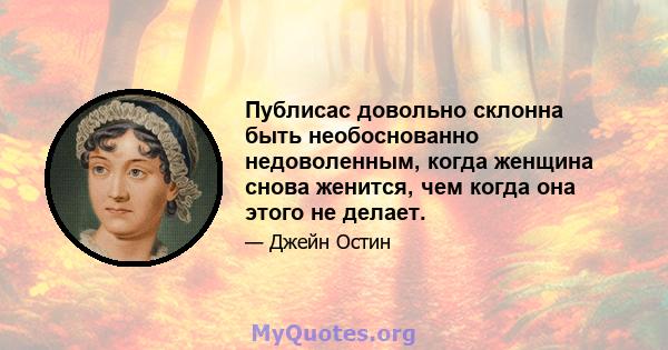 Публисас довольно склонна быть необоснованно недоволенным, когда женщина снова женится, чем когда она этого не делает.