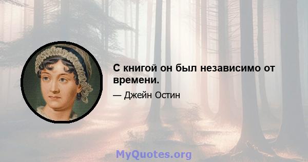 С книгой он был независимо от времени.