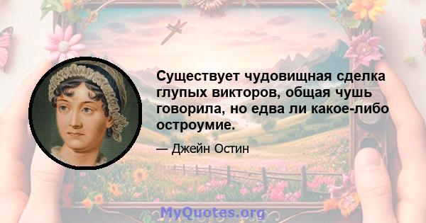 Существует чудовищная сделка глупых викторов, общая чушь говорила, но едва ли какое-либо остроумие.