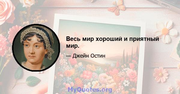 Весь мир хороший и приятный мир.