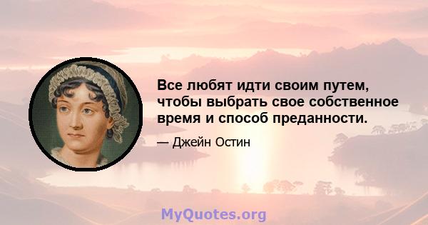 Все любят идти своим путем, чтобы выбрать свое собственное время и способ преданности.