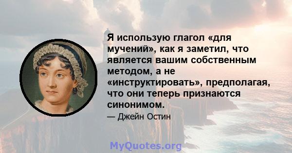 Я использую глагол «для мучений», как я заметил, что является вашим собственным методом, а не «инструктировать», предполагая, что они теперь признаются синонимом.