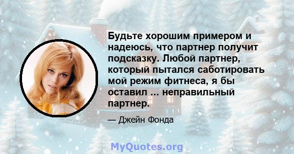 Будьте хорошим примером и надеюсь, что партнер получит подсказку. Любой партнер, который пытался саботировать мой режим фитнеса, я бы оставил ... неправильный партнер.