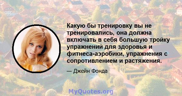 Какую бы тренировку вы не тренировались, она должна включать в себя большую тройку упражнений для здоровья и фитнеса-аэробики, упражнения с сопротивлением и растяжения.