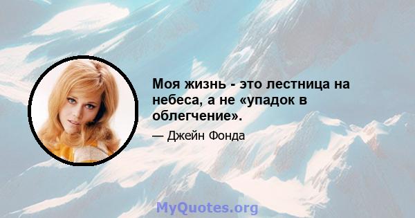 Моя жизнь - это лестница на небеса, а не «упадок в облегчение».