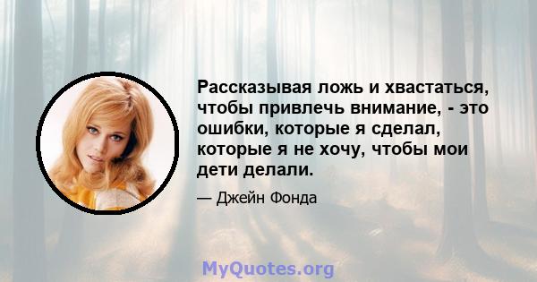 Рассказывая ложь и хвастаться, чтобы привлечь внимание, - это ошибки, которые я сделал, которые я не хочу, чтобы мои дети делали.