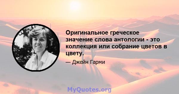 Оригинальное греческое значение слова антологии - это коллекция или собрание цветов в цвету.