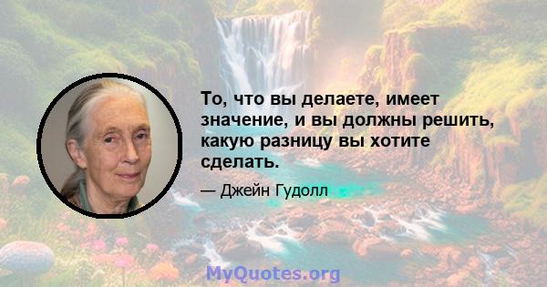 То, что вы делаете, имеет значение, и вы должны решить, какую разницу вы хотите сделать.