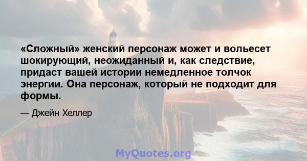 «Сложный» женский персонаж может и вольесет шокирующий, неожиданный и, как следствие, придаст вашей истории немедленное толчок энергии. Она персонаж, который не подходит для формы.