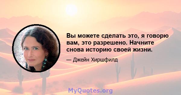 Вы можете сделать это, я говорю вам, это разрешено. Начните снова историю своей жизни.