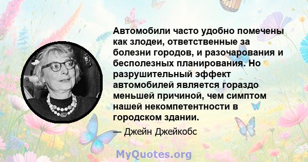 Автомобили часто удобно помечены как злодеи, ответственные за болезни городов, и разочарования и бесполезных планирования. Но разрушительный эффект автомобилей является гораздо меньшей причиной, чем симптом нашей