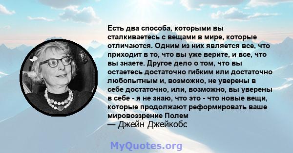 Есть два способа, которыми вы сталкиваетесь с вещами в мире, которые отличаются. Одним из них является все, что приходит в то, что вы уже верите, и все, что вы знаете. Другое дело о том, что вы остаетесь достаточно