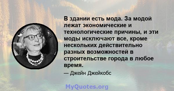 В здании есть мода. За модой лежат экономические и технологические причины, и эти моды исключают все, кроме нескольких действительно разных возможностей в строительстве города в любое время.