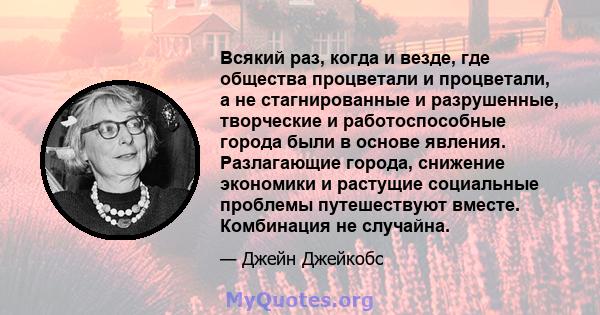 Всякий раз, когда и везде, где общества процветали и процветали, а не стагнированные и разрушенные, творческие и работоспособные города были в основе явления. Разлагающие города, снижение экономики и растущие социальные 