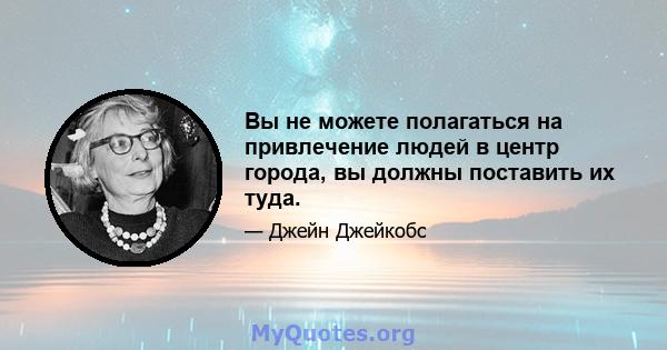 Вы не можете полагаться на привлечение людей в центр города, вы должны поставить их туда.